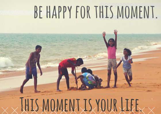Be happy for this moment